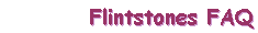 Flintstones FAQ